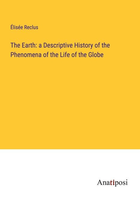 Élisée Reclus: The Earth: a Descriptive History of the Phenomena of the Life of the Globe, Buch