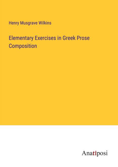 Henry Musgrave Wilkins: Elementary Exercises in Greek Prose Composition, Buch