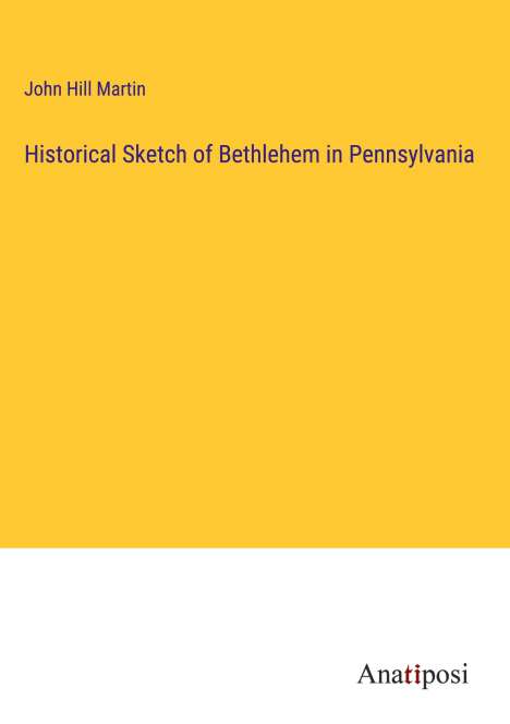 John Hill Martin: Historical Sketch of Bethlehem in Pennsylvania, Buch