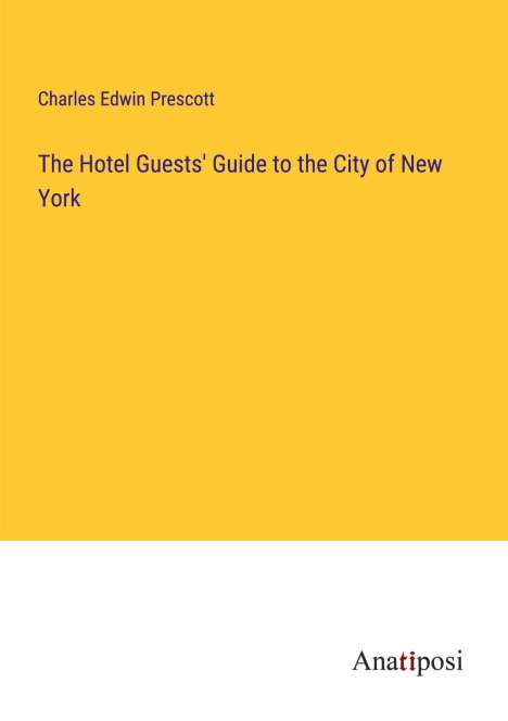 Charles Edwin Prescott: The Hotel Guests' Guide to the City of New York, Buch