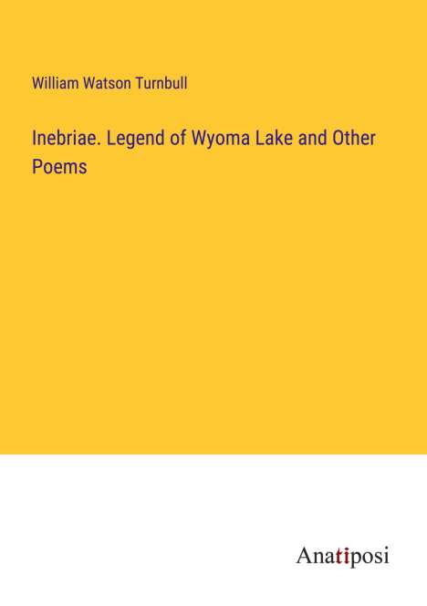 William Watson Turnbull: Inebriae. Legend of Wyoma Lake and Other Poems, Buch