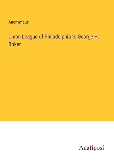 Anonymous: Union League of Philadelphia to George H. Boker, Buch