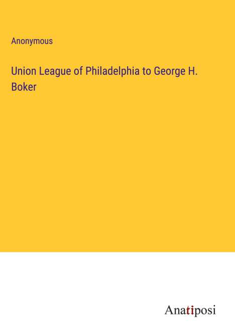 Anonymous: Union League of Philadelphia to George H. Boker, Buch