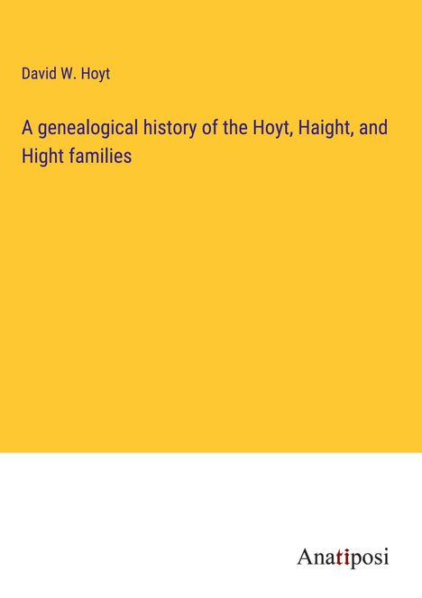 David W. Hoyt: A genealogical history of the Hoyt, Haight, and Hight families, Buch