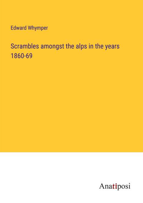 Edward Whymper: Scrambles amongst the alps in the years 1860-69, Buch