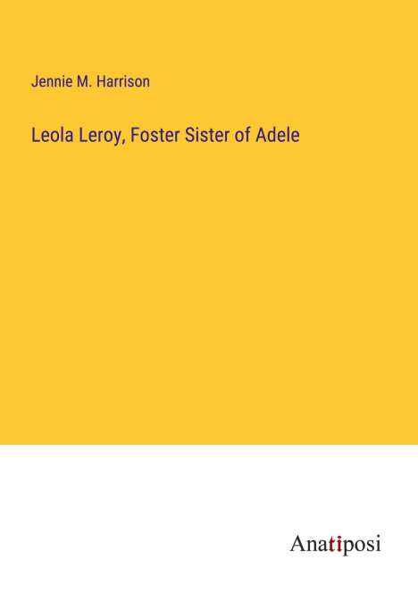 Jennie M. Harrison: Leola Leroy, Foster Sister of Adele, Buch