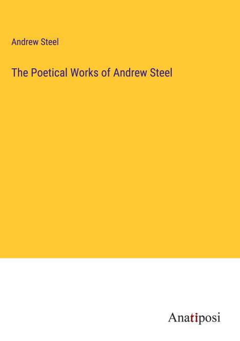 Andrew Steel: The Poetical Works of Andrew Steel, Buch