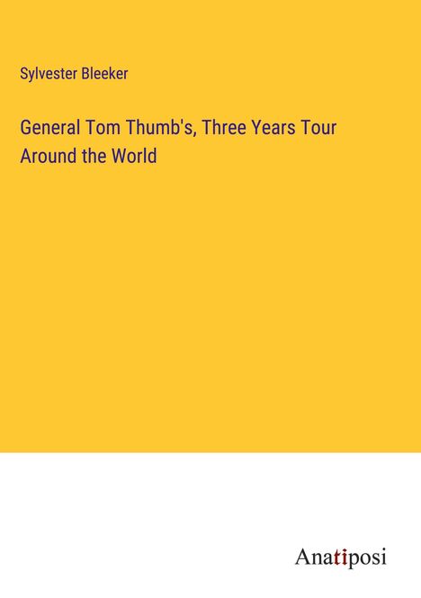Sylvester Bleeker: General Tom Thumb's, Three Years Tour Around the World, Buch