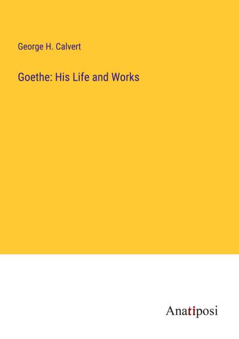 George H. Calvert: Goethe: His Life and Works, Buch