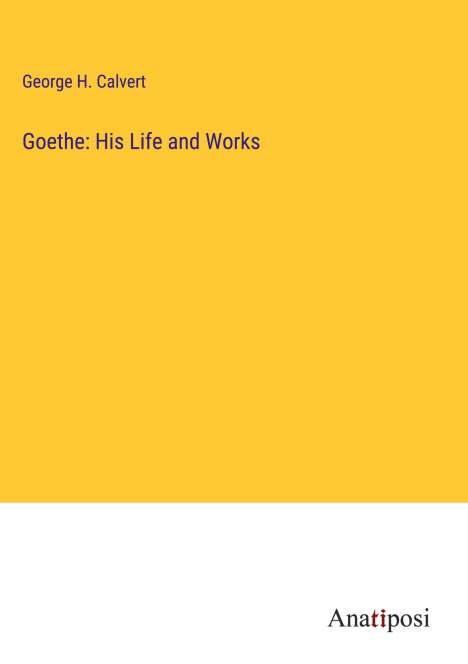 George H. Calvert: Goethe: His Life and Works, Buch