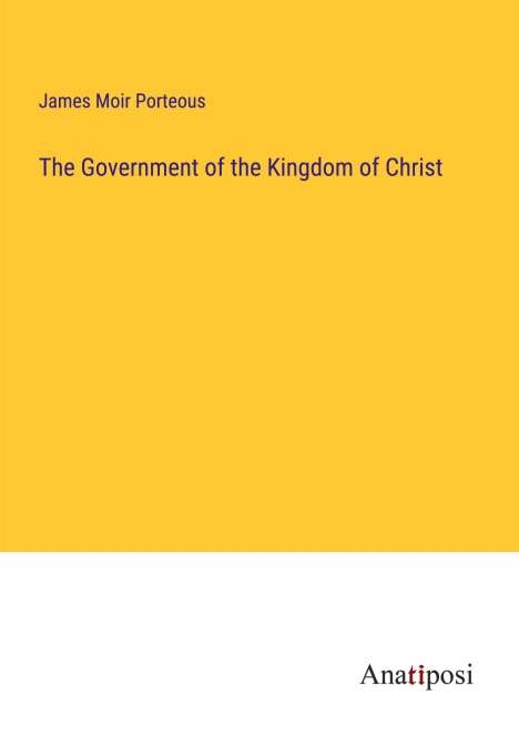 James Moir Porteous: The Government of the Kingdom of Christ, Buch