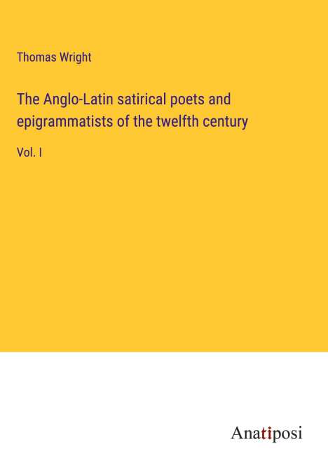 Thomas Wright: The Anglo-Latin satirical poets and epigrammatists of the twelfth century, Buch