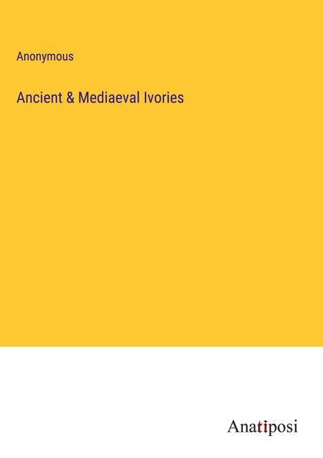 Anonymous: Ancient &amp; Mediaeval Ivories, Buch