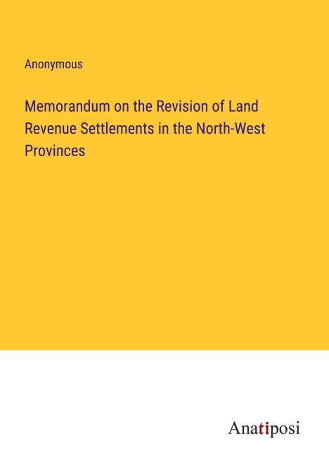 Anonymous: Memorandum on the Revision of Land Revenue Settlements in the North-West Provinces, Buch