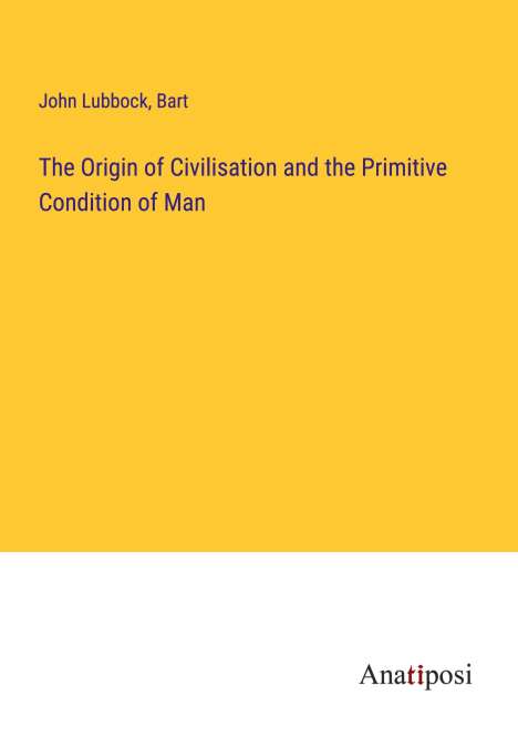 John Lubbock: The Origin of Civilisation and the Primitive Condition of Man, Buch