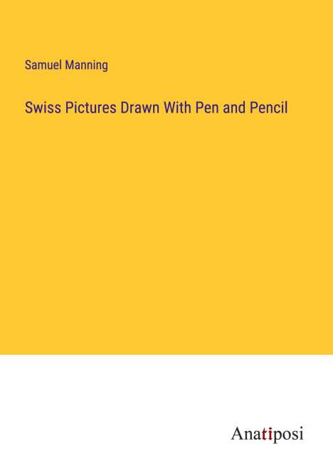 Samuel Manning: Swiss Pictures Drawn With Pen and Pencil, Buch