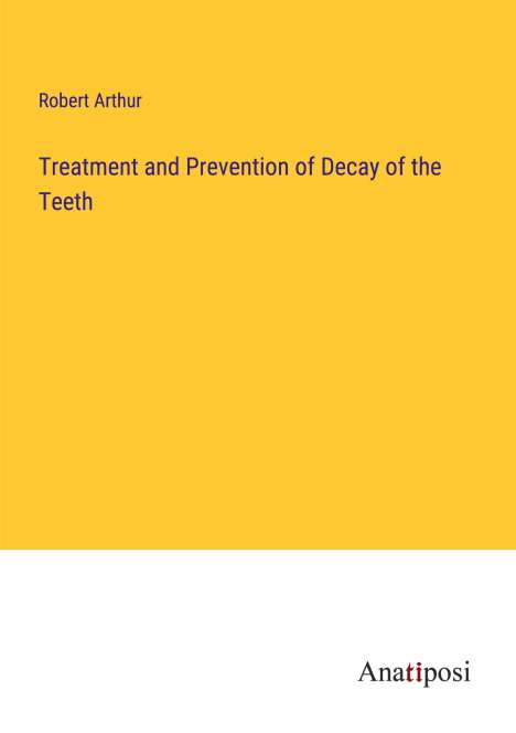 Robert Arthur: Treatment and Prevention of Decay of the Teeth, Buch