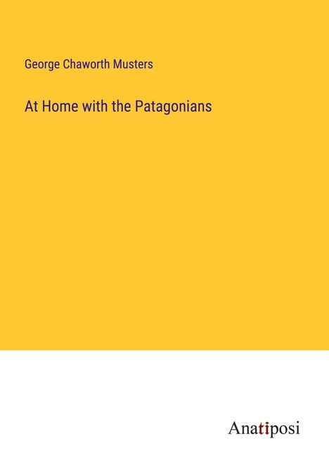 George Chaworth Musters: At Home with the Patagonians, Buch