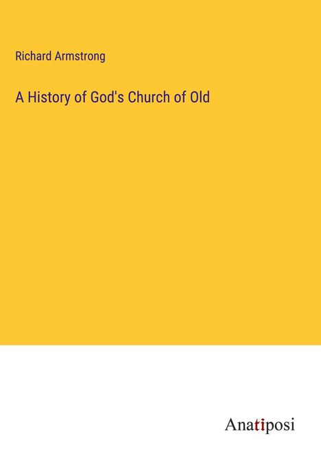 Richard Armstrong: A History of God's Church of Old, Buch