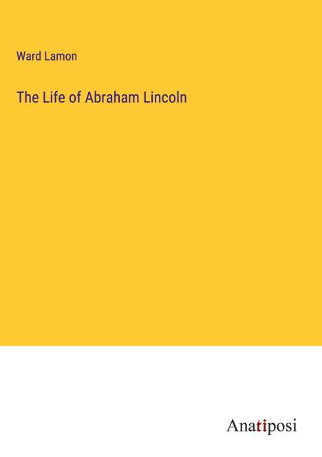 Ward Lamon: The Life of Abraham Lincoln, Buch