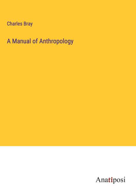 Charles Bray: A Manual of Anthropology, Buch
