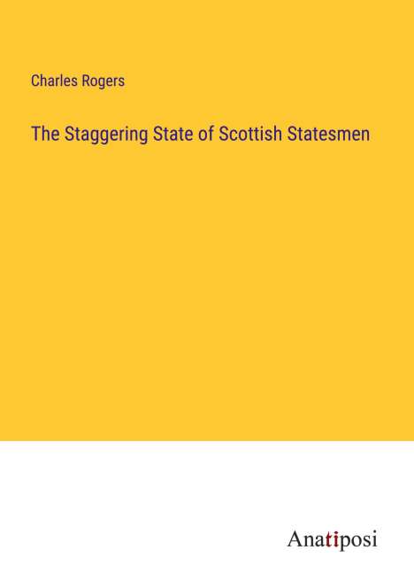 Charles Rogers: The Staggering State of Scottish Statesmen, Buch