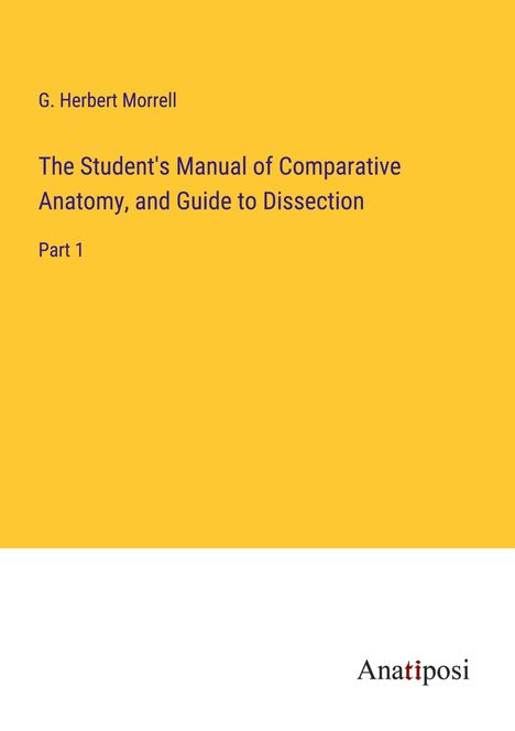 G. Herbert Morrell: The Student's Manual of Comparative Anatomy, and Guide to Dissection, Buch