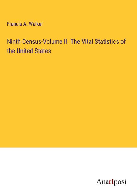 Francis A. Walker: Ninth Census-Volume II. The Vital Statistics of the United States, Buch