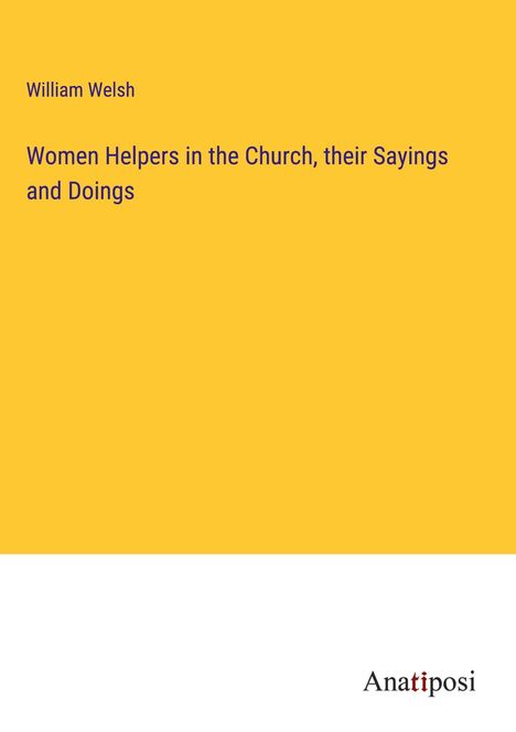 William Welsh: Women Helpers in the Church, their Sayings and Doings, Buch