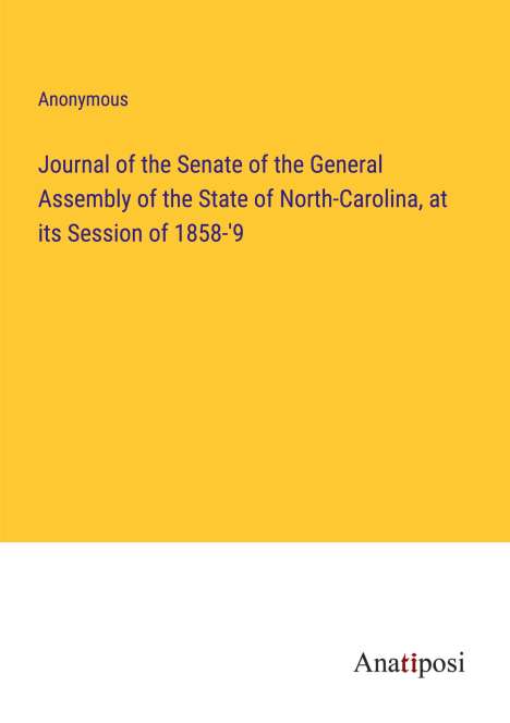 Anonymous: Journal of the Senate of the General Assembly of the State of North-Carolina, at its Session of 1858-'9, Buch