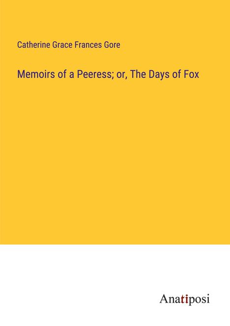 Catherine Grace Frances Gore: Memoirs of a Peeress; or, The Days of Fox, Buch