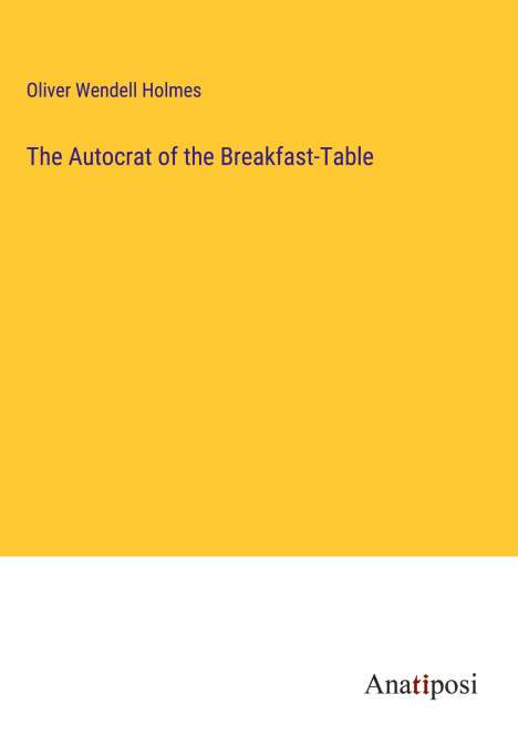 Oliver Wendell Holmes: The Autocrat of the Breakfast-Table, Buch