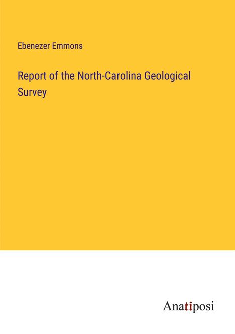 Ebenezer Emmons: Report of the North-Carolina Geological Survey, Buch