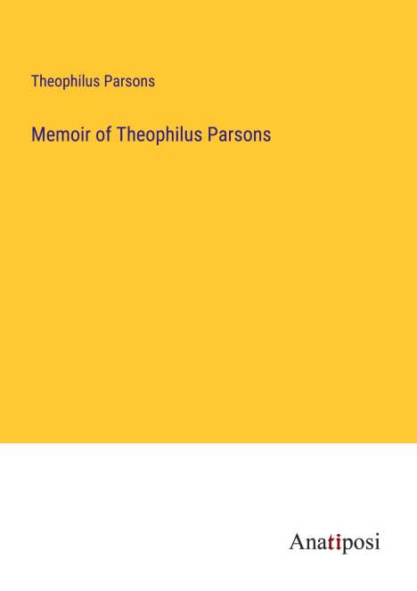 Theophilus Parsons: Memoir of Theophilus Parsons, Buch