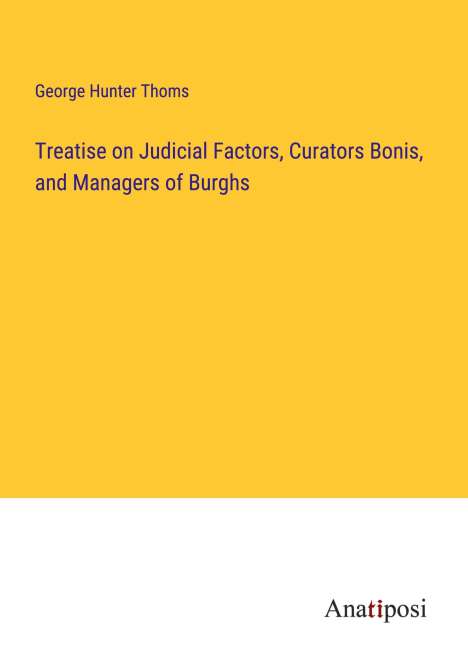 George Hunter Thoms: Treatise on Judicial Factors, Curators Bonis, and Managers of Burghs, Buch