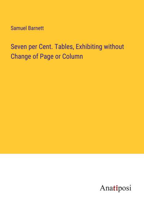 Seven per Cent. Tables, Exhibiting without Change of Page or Column -  Samuel Barnett (Buch) – jpc