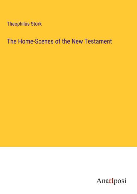 Theophilus Stork: The Home-Scenes of the New Testament, Buch