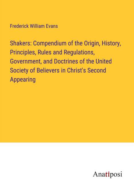 Frederick William Evans: Shakers: Compendium of the Origin, History, Principles, Rules and Regulations, Government, and Doctrines of the United Society of Believers in Christ's Second Appearing, Buch