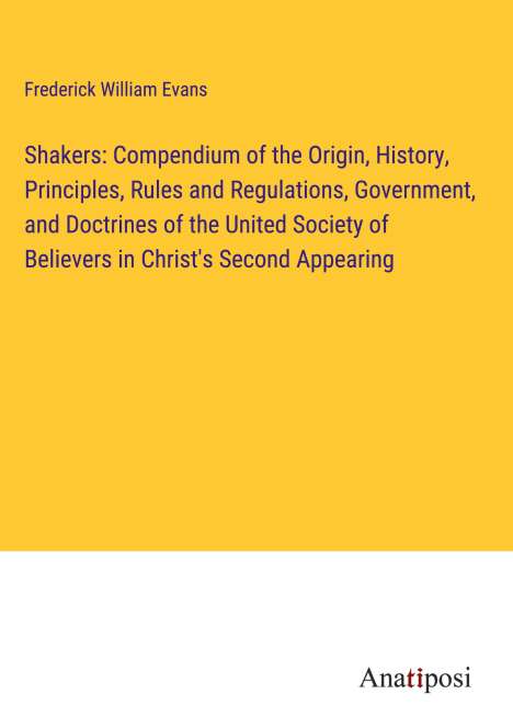 Frederick William Evans: Shakers: Compendium of the Origin, History, Principles, Rules and Regulations, Government, and Doctrines of the United Society of Believers in Christ's Second Appearing, Buch
