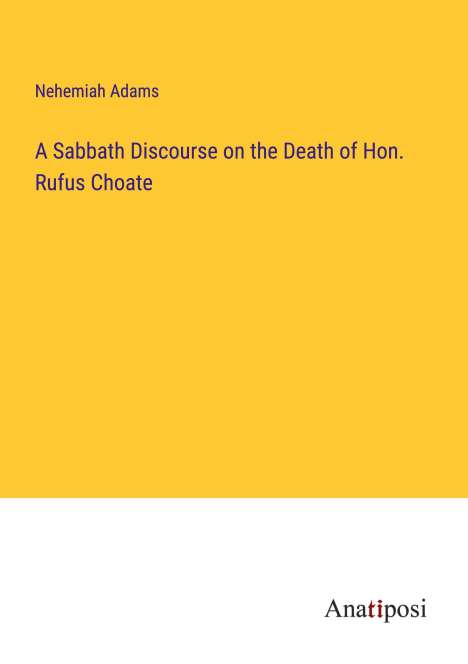 Nehemiah Adams: A Sabbath Discourse on the Death of Hon. Rufus Choate, Buch