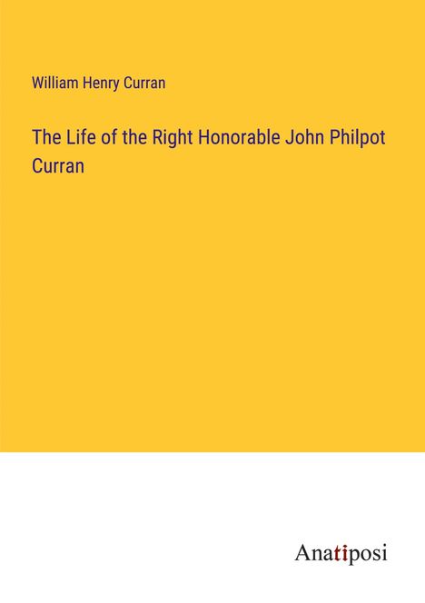 William Henry Curran: The Life of the Right Honorable John Philpot Curran, Buch