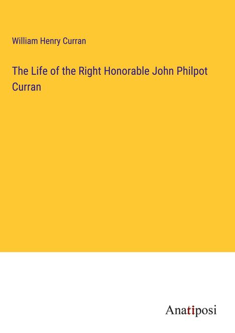 William Henry Curran: The Life of the Right Honorable John Philpot Curran, Buch