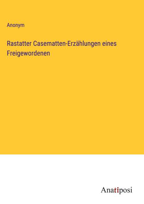 Anonym: Rastatter Casematten-Erzählungen eines Freigewordenen, Buch