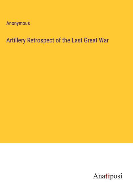 Anonymous: Artillery Retrospect of the Last Great War, Buch