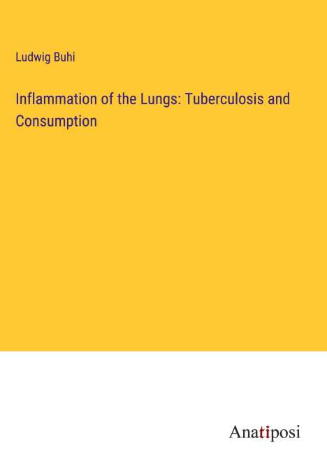 Ludwig Buhi: Inflammation of the Lungs: Tuberculosis and Consumption, Buch