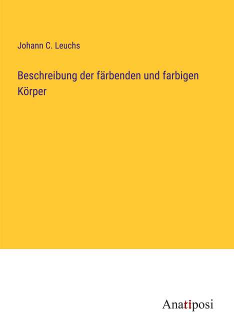 Johann C. Leuchs: Beschreibung der färbenden und farbigen Körper, Buch