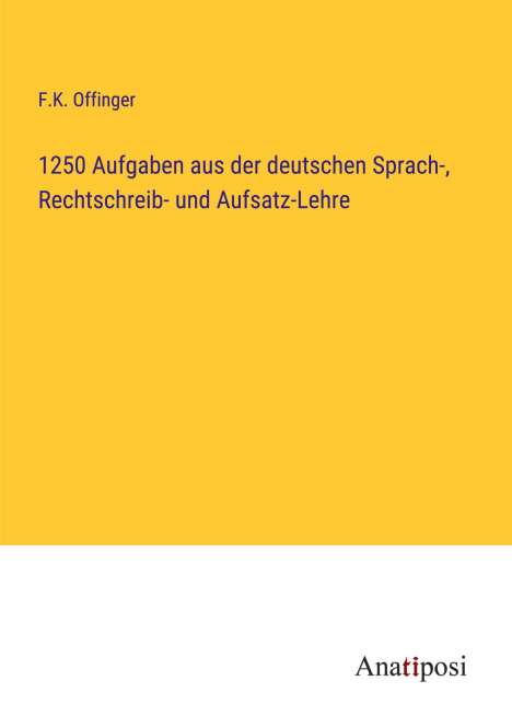 F. K. Offinger: 1250 Aufgaben aus der deutschen Sprach-, Rechtschreib- und Aufsatz-Lehre, Buch