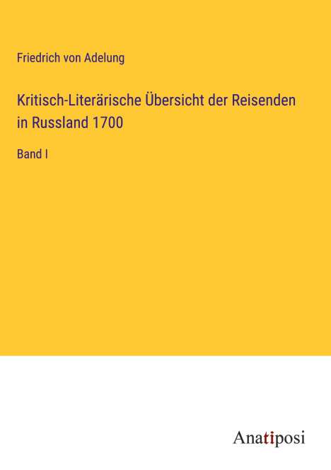 Friedrich Von Adelung: Kritisch-Literärische Übersicht der Reisenden in Russland 1700, Buch
