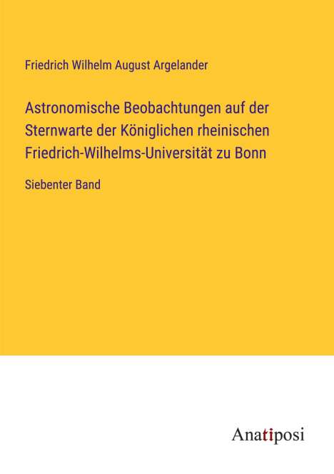 Friedrich Wilhelm August Argelander: Astronomische Beobachtungen auf der Sternwarte der Königlichen rheinischen Friedrich-Wilhelms-Universität zu Bonn, Buch