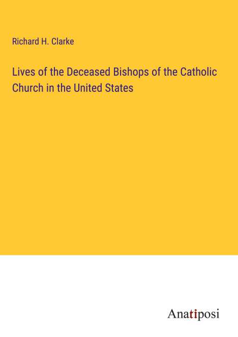 Richard H. Clarke: Lives of the Deceased Bishops of the Catholic Church in the United States, Buch